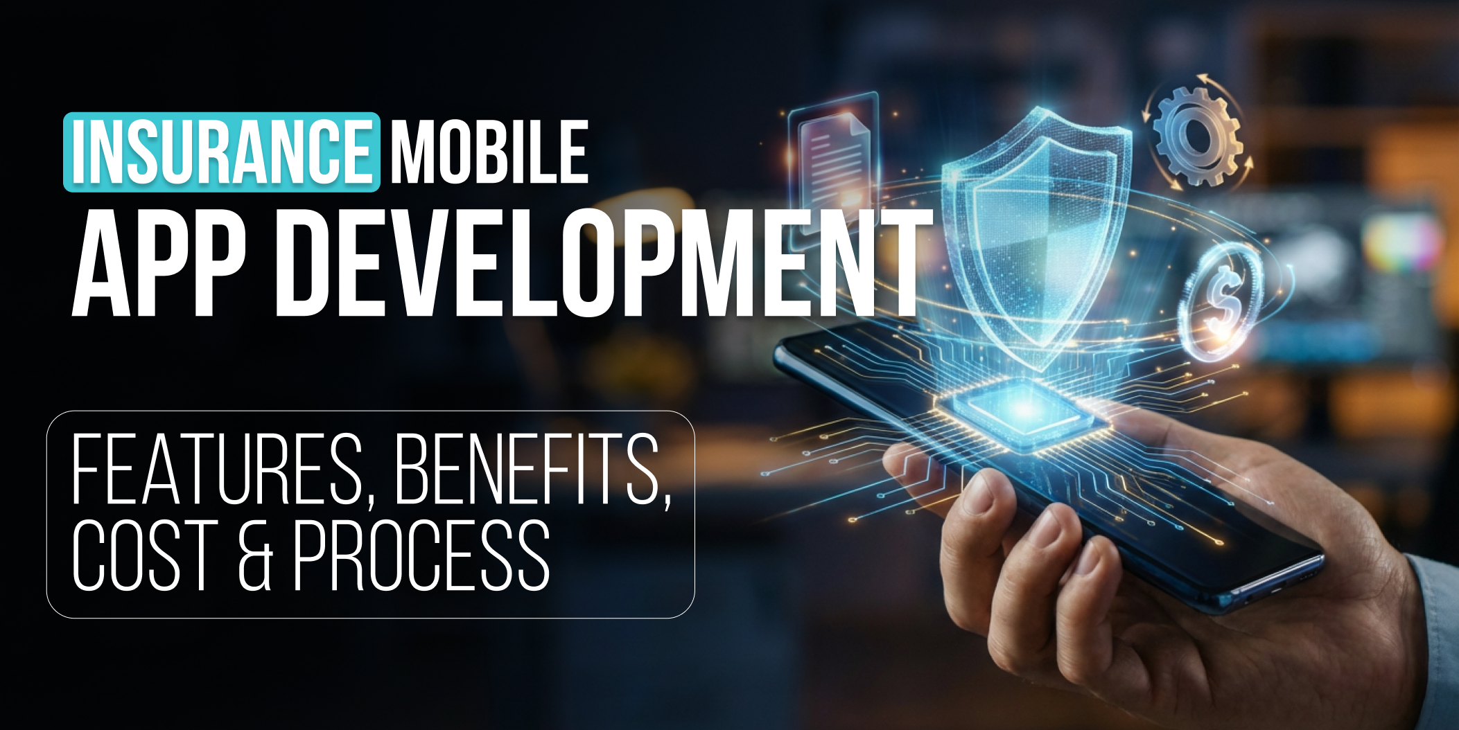 Insurance Mobile App Development_ Features, Benefits, Cost & Process