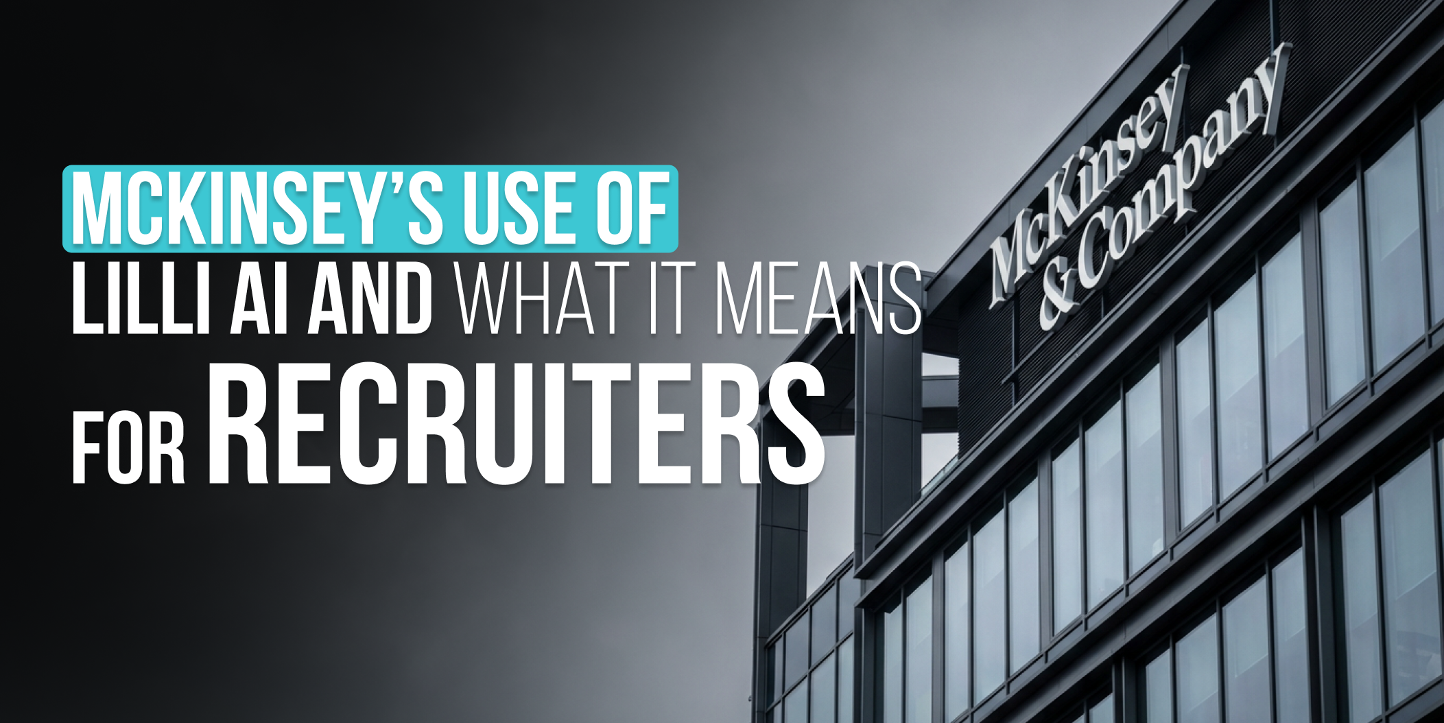 McKinseys Use of Lilli AI and What It Means for Recruiters