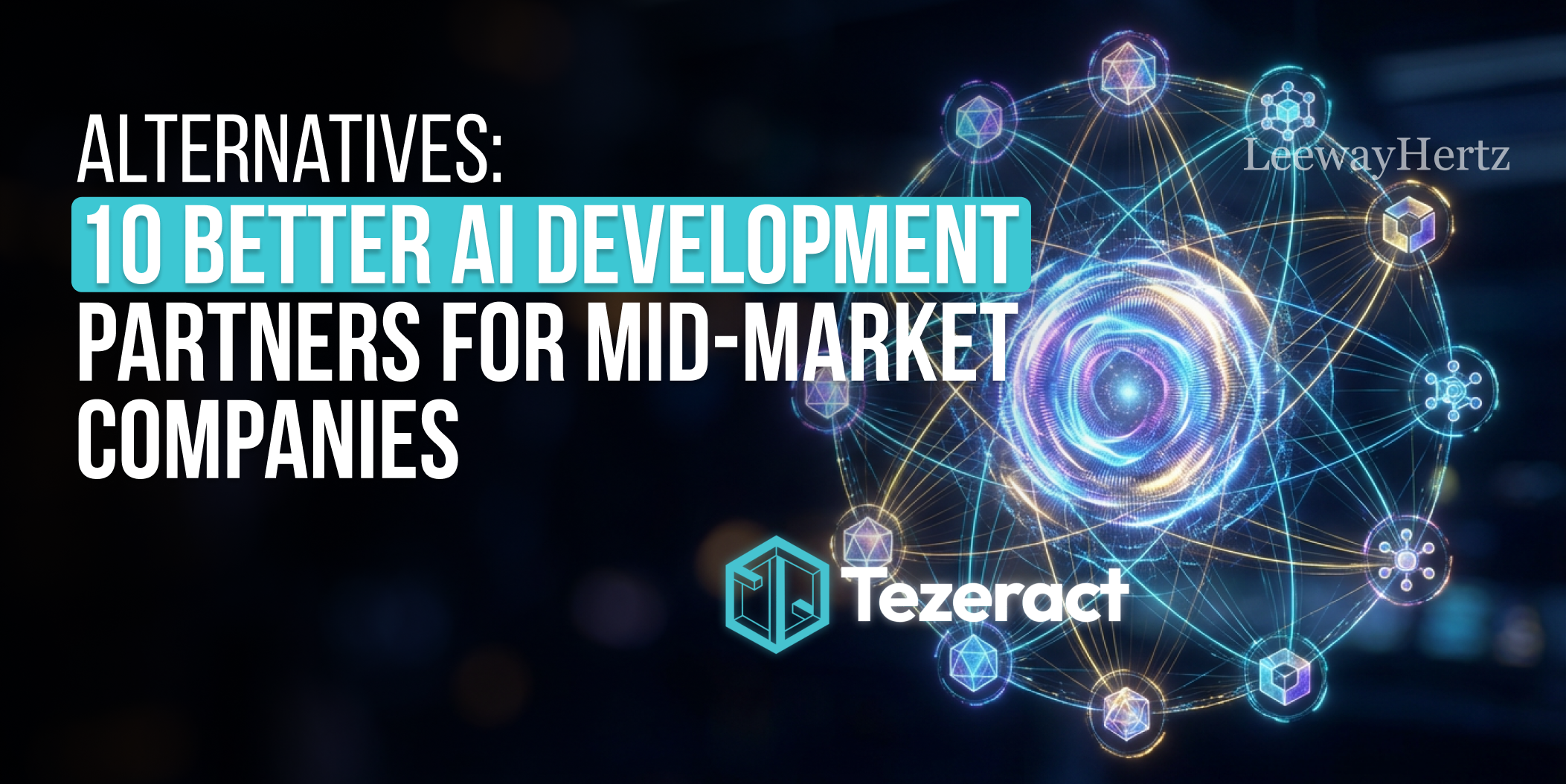 leewayhertz alternatives - 10 Better AI Development Partners for Mid-Market Companies
