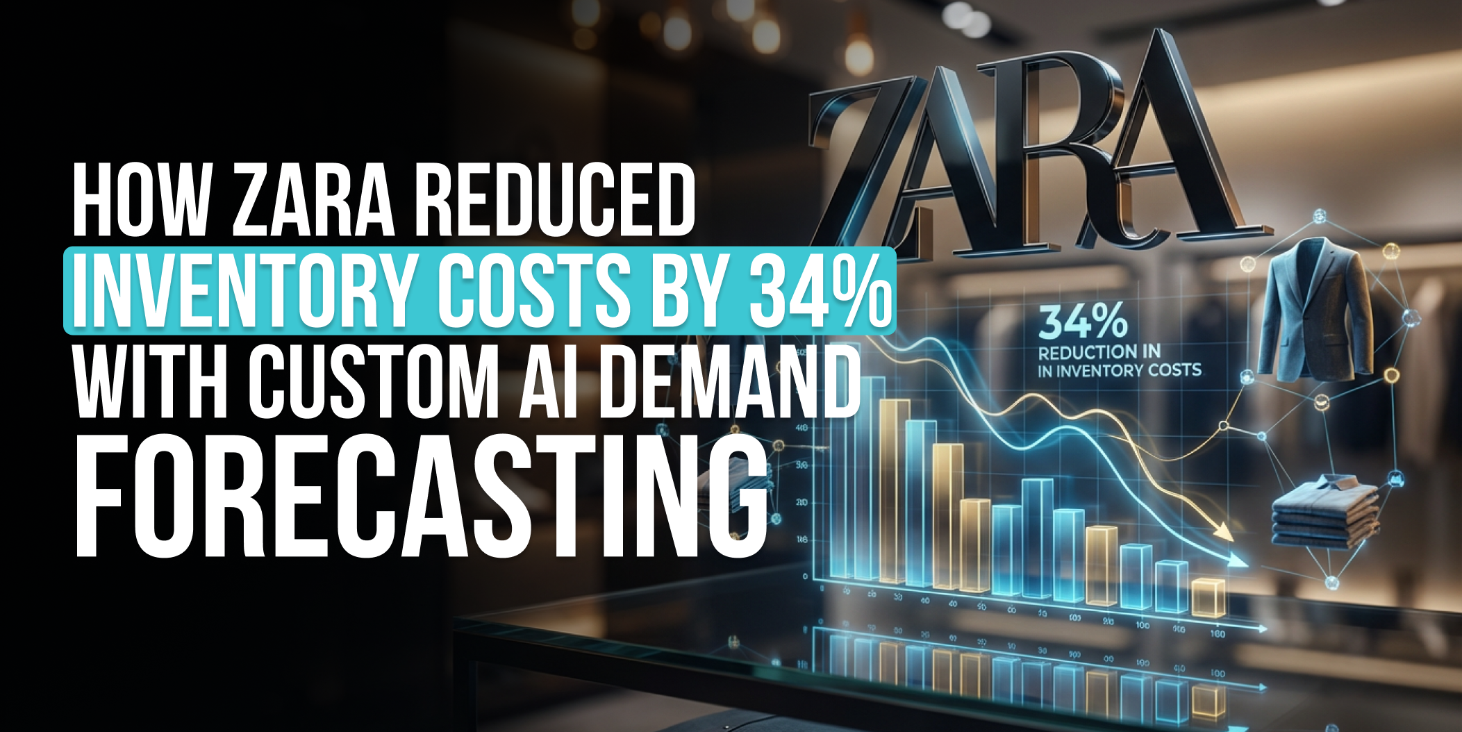 How Zara Reduced Inventory Costs by 34% with Custom AI Demand Forecasting