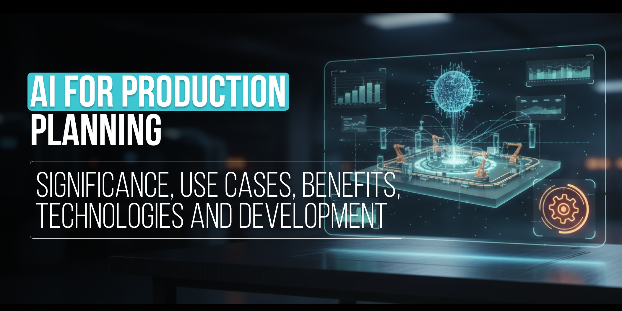 AI for production planning_ Significance, use cases, benefits, technologies and development