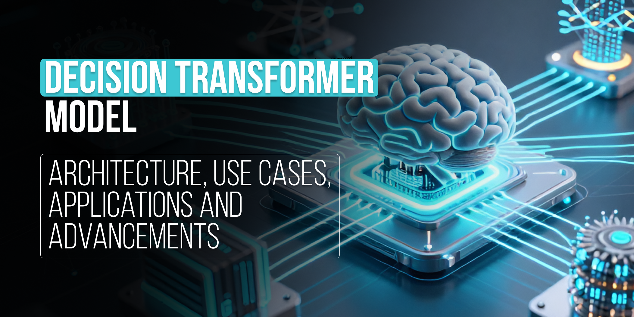 Decision Transformer Model_ Architecture, Use Cases, Applications and Advancements