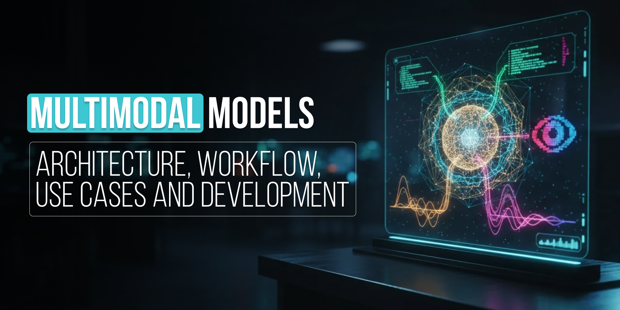 Multimodal Models_ Architecture, workflow, use cases and development