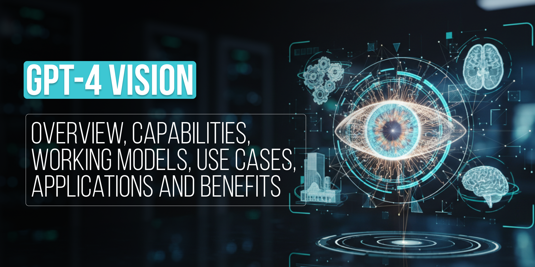 GPT-4 Vision_ Overview, capabilities, working models, use cases, applications and benefits