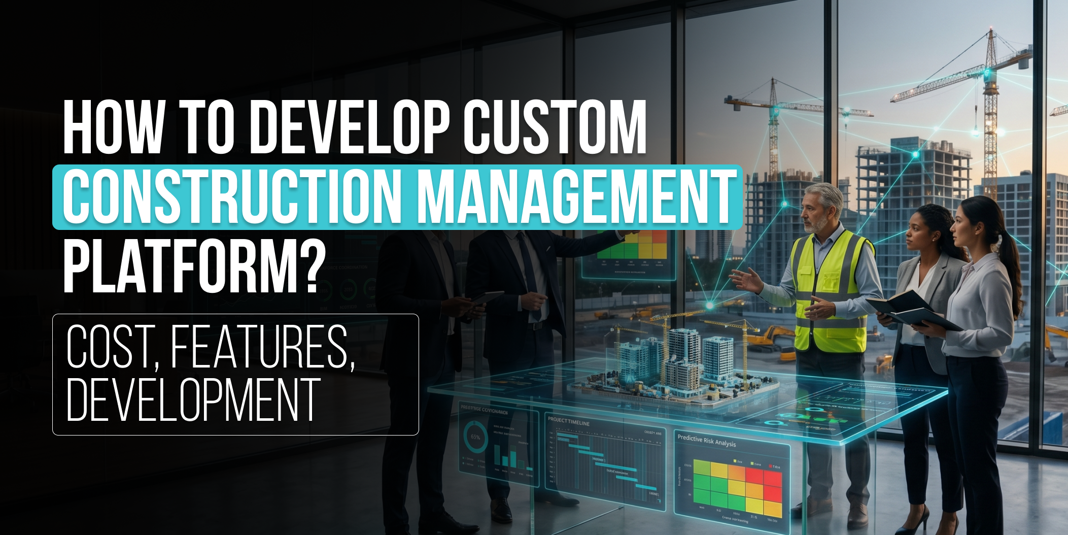 How to develop custom construction management platform_ Cost, features, development